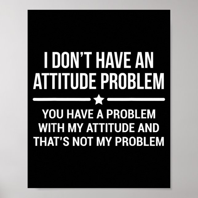 Poster I Don't Have An Attitude Problem Funny Sarcasm  (Frente)