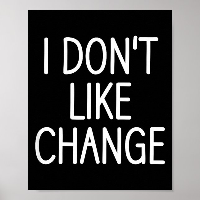 Poster I Don't Like Change, Funny, Jokes, Sarcastic Sayin (Frente)