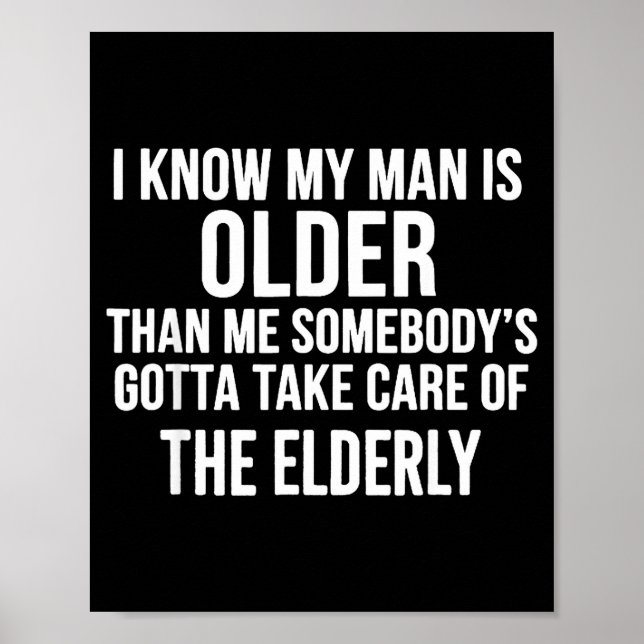 Poster I Know My Man Is Older Than Me Somebody’s Gotta Ta (Frente)