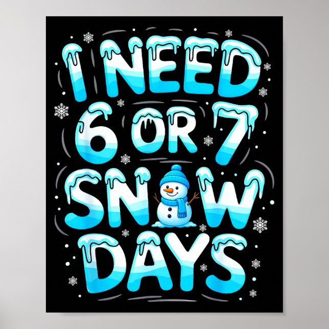Poster I Need 6 Or 7 Snow Days Funny Teachers Student Win (Frente)