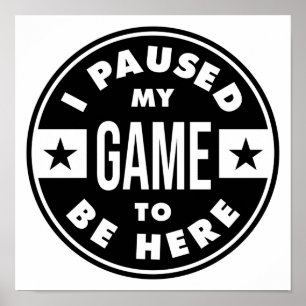 Poster i paused my game to be here