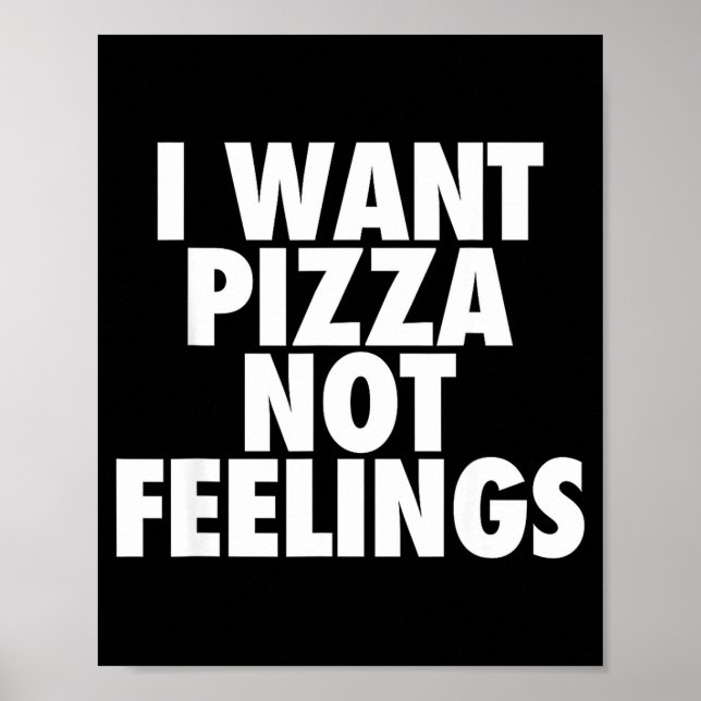 Poster I Want Zza Not Feelings - Funny Foodie Quote  (Frente)
