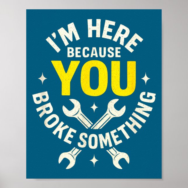 Poster I'm Here Because You Broke Soing - Funny Mechanic  (Frente)