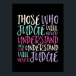 Poster Inspiração Cite Aqueles Que Juízo Nunca Entendem<br><div class="desc">Aqueles que compreenderem nunca julgarão. Design de aspas inspiracionais e motivacionais para aqueles que defendem a igualdade, escolhem amor em vez de ódio e esperança por um mundo melhor. Uma mercadoria de ditado inspiradora para o antirracismo e a luta contra o bullying. Elevar e inspirar pessoas a serem positivas, bondosas,...</div>