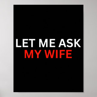 Poster Let Me Ask My Wife, She Said No Funny Saying 