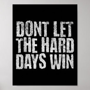 Poster Não Deixe Os Dias Do Duro Ganharem A Motivação Da