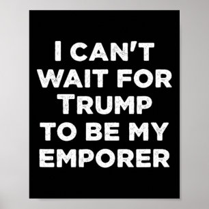 Poster Não Posso Esperar Que Trump Seja Meu Imperador Pre