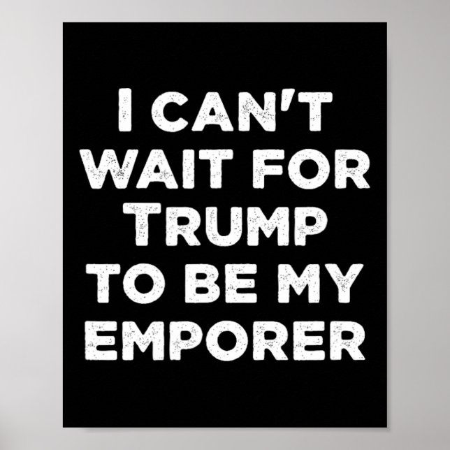 Poster Não Posso Esperar Que Trump Seja Meu Imperador Pre (Frente)