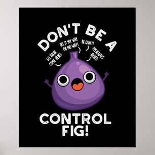 Poster Não seja um controle Fig Engraçado Fruta Dark BG