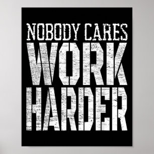 Poster Ninguém se Importa Trabalhe Mais Arduamente Motiva