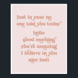 Poster No caso de ninguém te ter dito hoje, olá, bom dia<br><div class="desc">No caso de ninguém te ter dito hoje olá bom dia,  você é incrível Eu acredito em você bumbum retrógrado fonte rosa rosa</div>