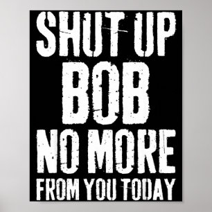 Poster Nome Bob Engraçado Cale-se Bob Não Mais De Você Ho