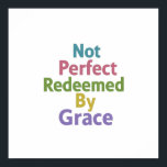 Poster Not Perfect Redeemed By Grace Minimalist Clean<br><div class="desc">This minimalist design features the empowering message Not Perfect Redeemed By Grace (2 Corinteni 12:9 - Efeseni 2:8, etc) in a clean and modern typography. It serves as a reminder of faith and personal transformation for believers and those seeking spiritual encouragement. This minimalist artwork is ideal for home offices, prayer...</div>