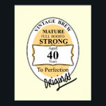 Poster Novelty 40th Milestone Birthday Funny BeerLabel<br><div class="desc">Presente para homens que estão fazendo 40 anos; um poster de arte novidade engraçada com uma marca de cerveja falsa. Vintage Brew,  madura,  cheio morta,  forte,  40 anos até à perfeição,  original. Bonita poster de Diversão,  que deve trazer algumas risadas e é ideal para a caverna humana.</div>
