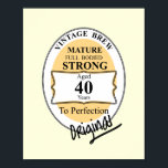 Poster Novelty 40th Milestone Birthday Funny BeerLabel<br><div class="desc">Presente para homens que estão fazendo 40 anos; um poster de arte novidade engraçada com uma marca de cerveja falsa. Vintage Brew,  madura,  cheio morta,  forte,  40 anos até à perfeição,  original. Bonita poster de Diversão,  que deve trazer algumas risadas e é ideal para a caverna humana.</div>
