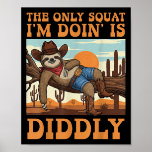 Poster O Único Agachamento Que Estou Fazendo É Diddly Slo