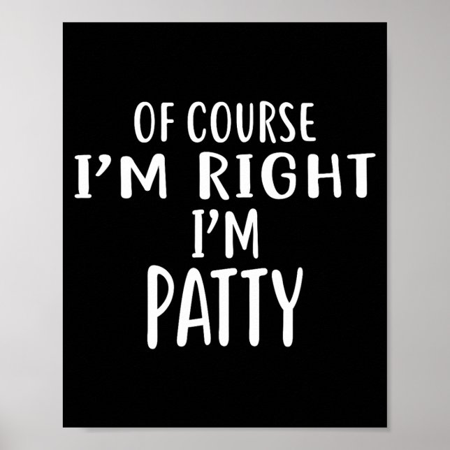 Poster Of Course I'm Right, I'm Patty Novelty Humor  (Frente)