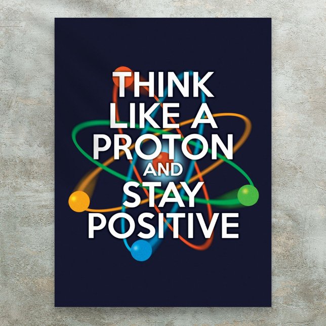 PÓSTER PENSE COMO UMA PROTON E FIQUE POSITIVA. (THINK LIKE A PROTON AND STAY POSITIVE Science Poster)