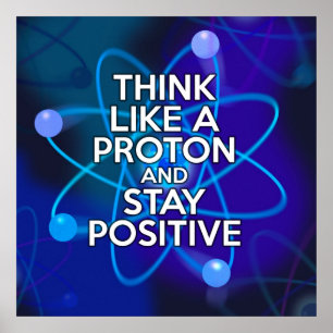 POSTER PENSE COMO UMA PROTON E FIQUE POSITIVO