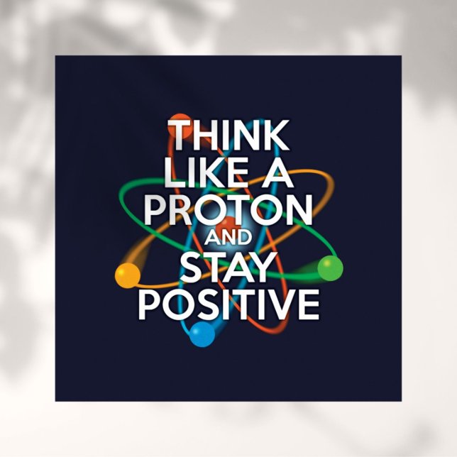 POSTER PENSE COMO UMA PROTON E FIQUE POSITIVO (Criador carregado)