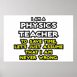 Póster Physics Teacher .. Assume I Am Never Wrong