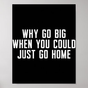 Poster Por Que Ir Grande Quando Você Pode Ir Para Casa?