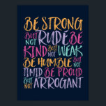 Poster Seja Forte, Seja humilde, citação Inspiradora<br><div class="desc">Forte não rude, tipo não fraco, humilde não tímido, orgulhoso não arrogante. Design de citação motivacional para aqueles que defendem a igualdade, escolhem amor em vez de ódio, esperança por um mundo melhor. Uma mercadoria de ditado inspiradora para o antirracismo e a luta contra o bullying. Elevar e inspirar pessoas...</div>