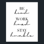 Poster Seja gentil, Duro De Trabalho, Fique Humilde<br><div class="desc">Seja gentil,  Duro De Trabalho,  Fique Humilde</div>