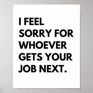 Poster Sinto muito por quem quer que consiga seu emprego.