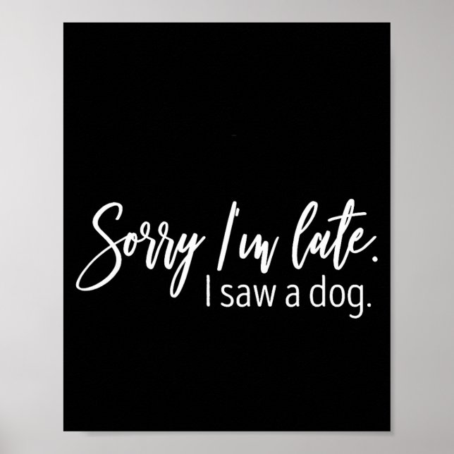 Poster Sorry I'm Late I Saw A Dog Sarcastic Sayings  (Frente)