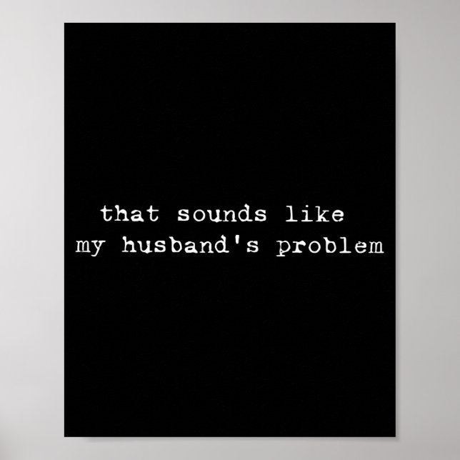 Poster That Sounds Like My Husband's Problem Funny Quote  (Frente)