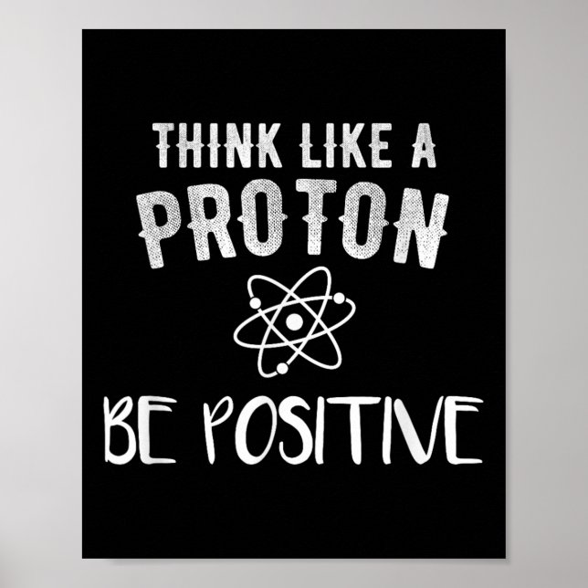 Poster Think Like A Proton Be Sitive Funny Science Motiva (Frente)