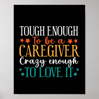 Poster Tough Enough To Be A Caregiver Crazy To Love It