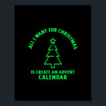 Poster Tudo o que eu quero para o Natal é criar um caleno<br><div class="desc">Tudo o que eu quero para o Natal é criar um advento do calendário engraçada atividade do Natal</div>