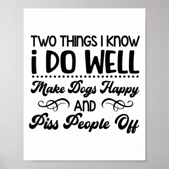 Poster Two Things I Know I Do Well Make Dogs Happy And Pe (Frente)