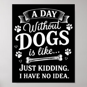 Poster Um Dia Sem Cachorros é Como Só Brincando Eu Não Te