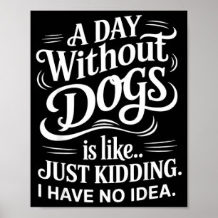 Poster Um Dia Sem Cachorros é Como Só Brincando Eu Não Te