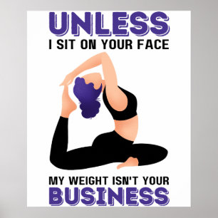 Poster Unless I Sit On Your Face, My Weight Isn't Your Bu