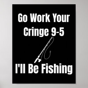 Poster Vá Trabalhar Seu Cringe 9-5 Eu Estarei Pescando Me