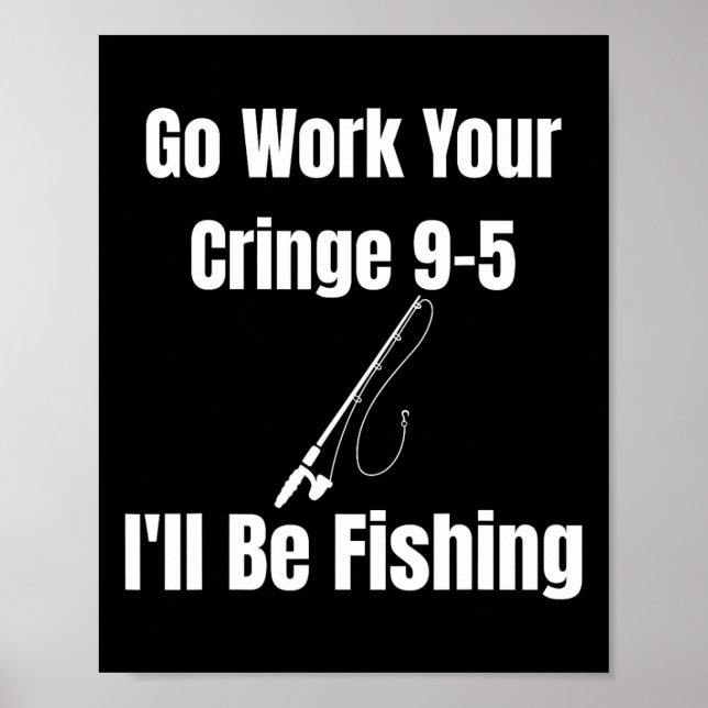 Poster Vá Trabalhar Seu Cringe 9-5 Eu Estarei Pescando Me (Frente)