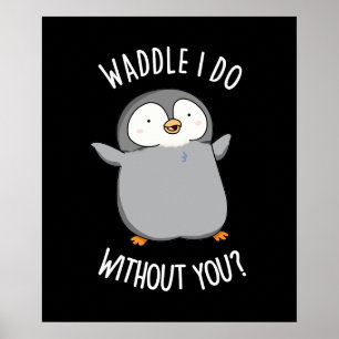 Poster Waddle Eu Faço Sem Você Engraçado Pinguin Dark BG
