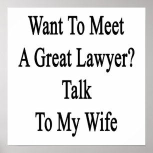 Póster Want To Meet A Great Lawyer Talk To My Wife.