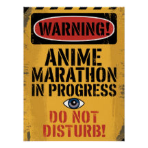 "WARNING! ANIME MARATHON IN PROGRESS. DO NOT