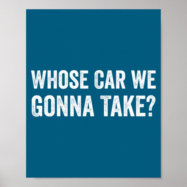 Poster Whose Car We Gonna Take_ Funny Quote  (Frente)