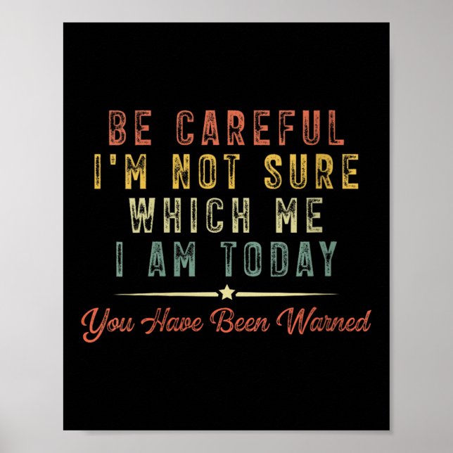 Poster Womens Be Careful I'm Not Sure Which Me I Am Today (Frente)