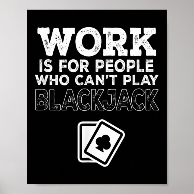 Poster Work Is For People Who Can't Play Blackjack  (Frente)