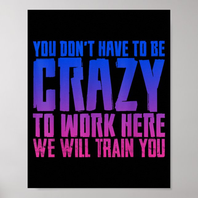 Poster You Don't Have To Be Crazy To Work Here We Will Tr (Frente)