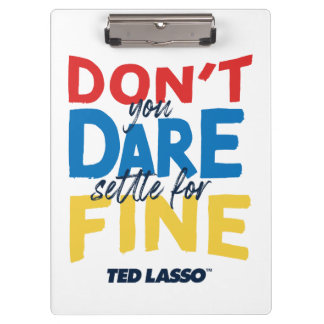Pranchetas Ted Lasso | Don't You Dare Settle For Fine