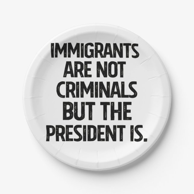 Prato De Papel Immigrants Are Not Criminials But the President Is (Frente)