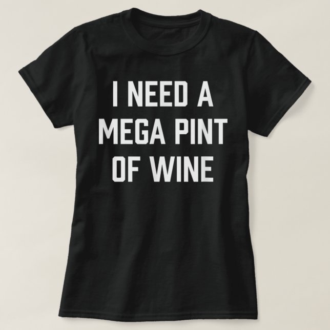 Preciso de um mega-pint de camiseta de vinho (Frente do Design)